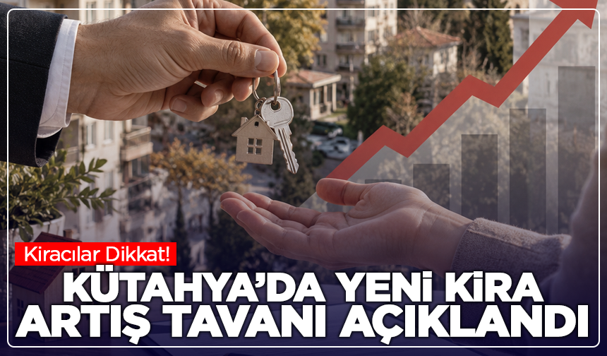 Kiracılar Dikkat: Kütahya’da Yeni Kira Artış Tavanı Açıklandı