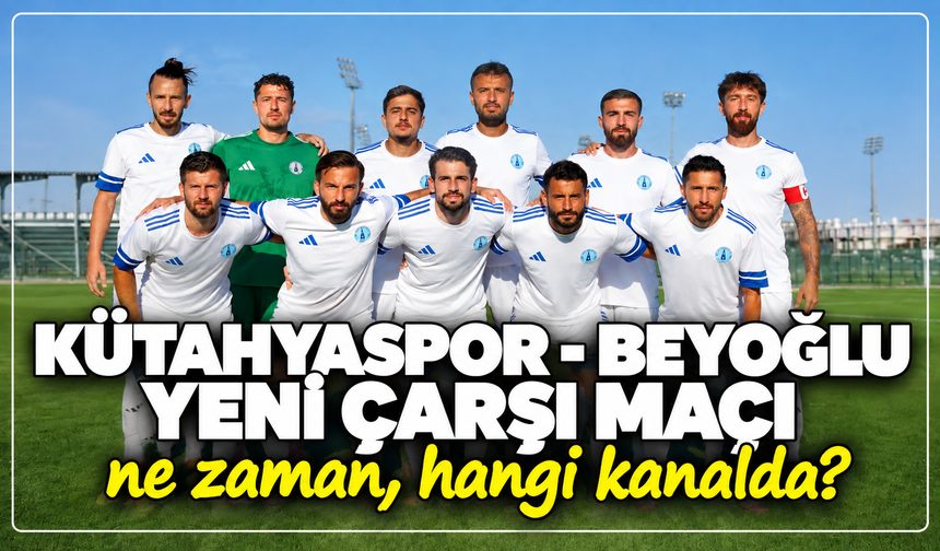 Kütahyaspor – Beyoğlu Yeni Çarşı maçı ne zaman, hangi kanalda?
