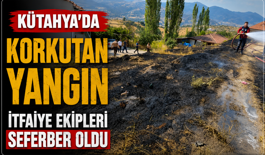 Kütahya'da korkutan yangın: İtfaiye ekipleri seferber oldu