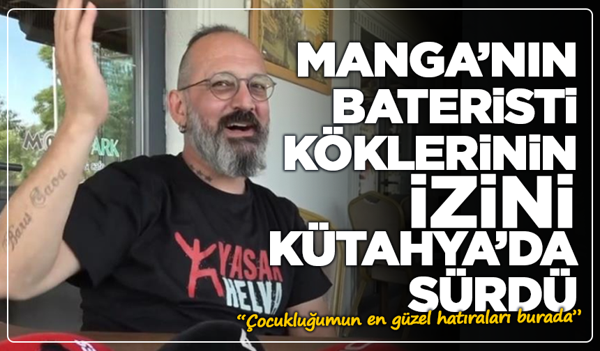 maNga’nın bateristi Özgür Can Öney baba ocağı Tavşanlı’da