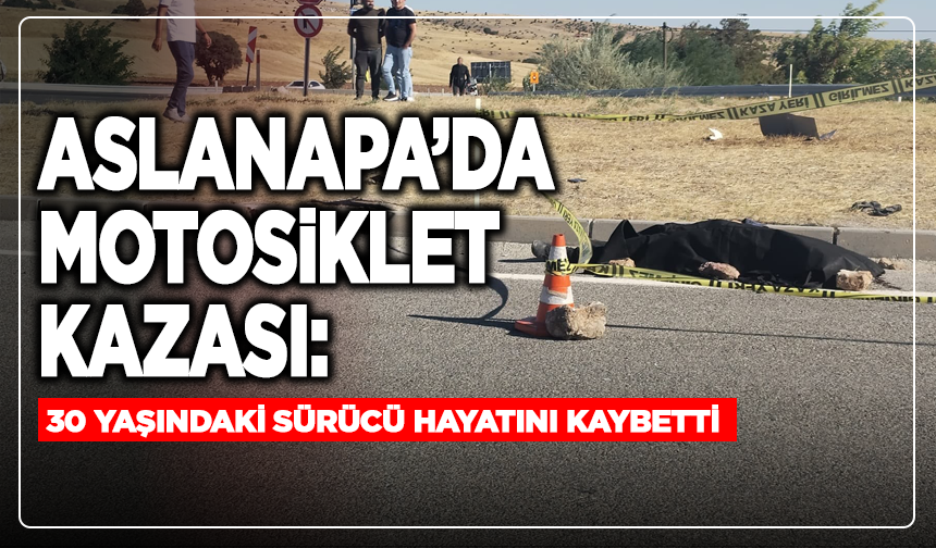 Aslanapa’da Motosiklet Kazası: 30 Yaşındaki Sürücü Hayatını Kaybetti