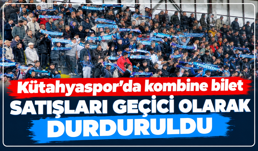 Kütahyaspor'da kombine bilet satışları geçici olarak durduruldu: Detaylar açıklandı