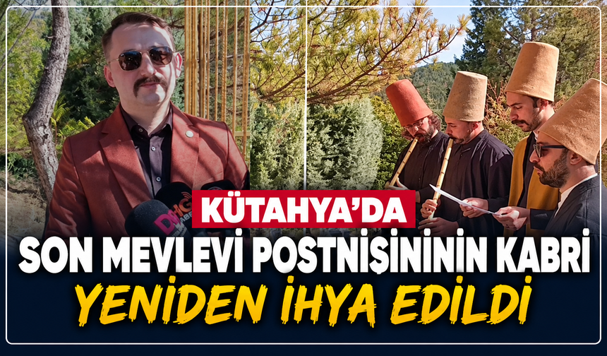 Kütahya’nın son Mevlevi postnişininin kabir-i şerif ihyası ve ziyaretgâh açılış merasimi gerçekleştirildi