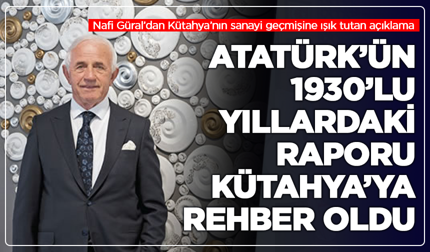 Nafi Güral açıkladı: Kütahya için yıllar önce porselen fabrikası önerilmiş!