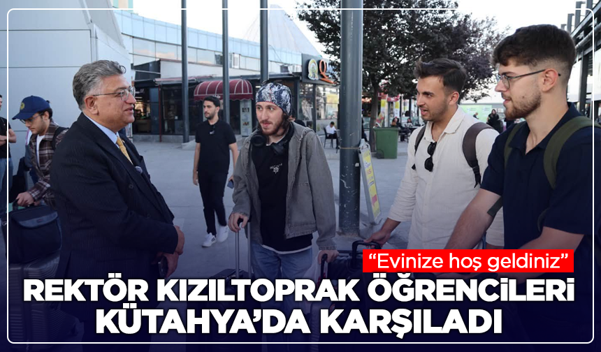 DPÜ Rektörü Kızıltoprak yeni öğrencileri Kütahya’da karşıladı
