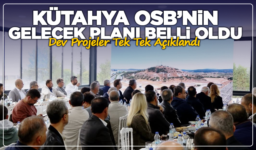 Kütahya OSB’de Yeni Dönem: Dev Projeler Tek Tek Açıklandı
