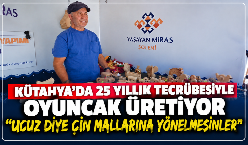 Kütahya'da 25 yıllık tecrübesiyle çocuklara oyuncak üretiyor: ''Ucuz diye Çin mallarına yönelmesinler''