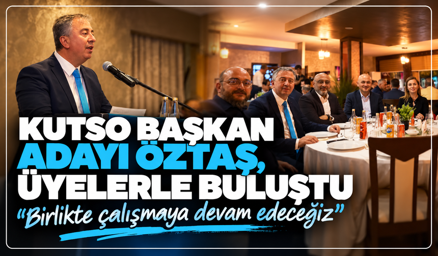 KUTSO Başkan Adayı Öztaş, birlik ve istişare yemeğinde üyelerle buluştu: ''Birlikte çalışmaya devam edeceğiz”