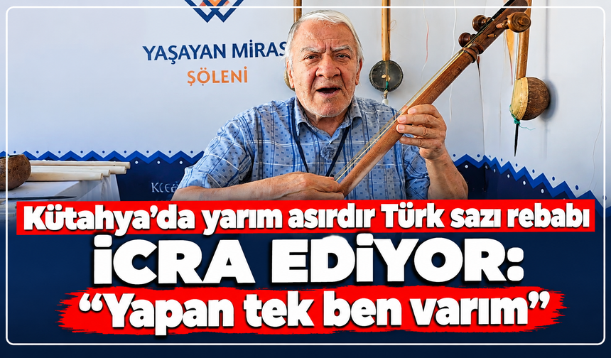 Kütahya'da yarım asırdır Türk sazı rebabı icra ediyor: ''Yapan tek ben varım''