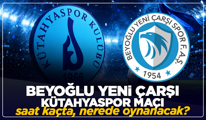 Beyoğlu Yeni Çarşı–Kütahyaspor maçı saat kaçta, nerede oynanacak?