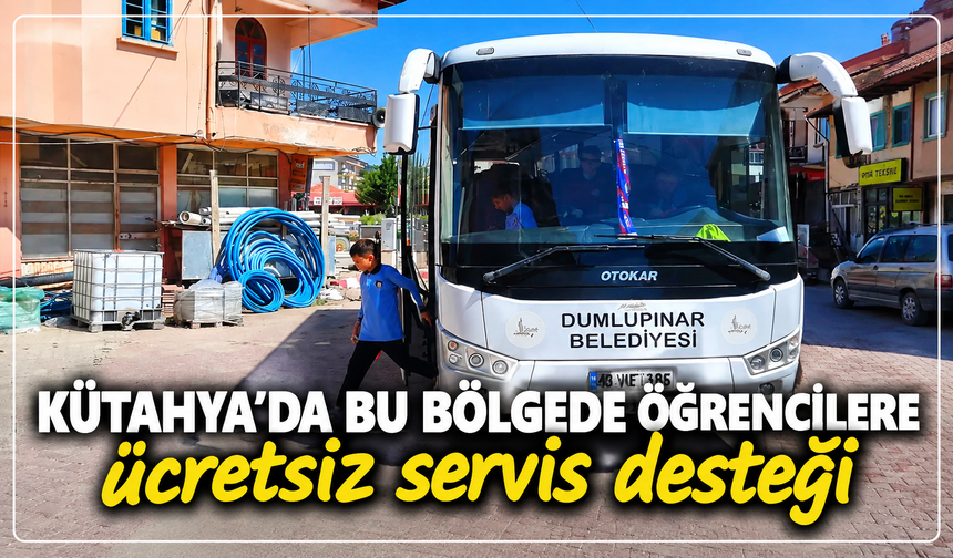 Kütahya'da bu bölgede öğrencilere servisler ücretsiz olacak