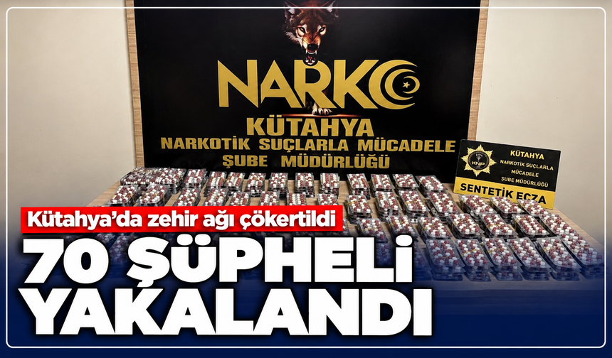 Kütahya'da zehir ağı çökertildi: 49 olayda 70 şüpheli yakalandı
