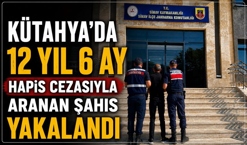 Kütahya'da 12 yıl 6 ay hapis cezası bulunan şahıs operasyonla yakalandı