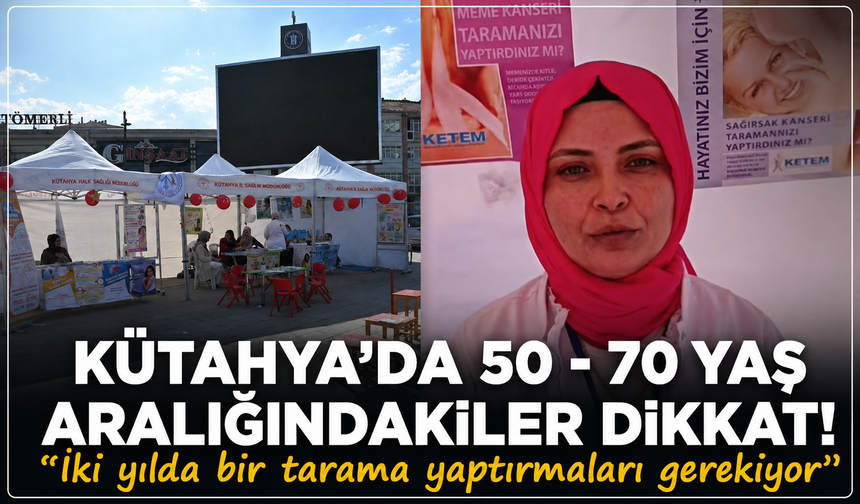 Kütahya'da 50 - 70 yaş aralığındakiler dikkat! ''İki yılda bir kanser taraması yaptırmaları gerekiyor''