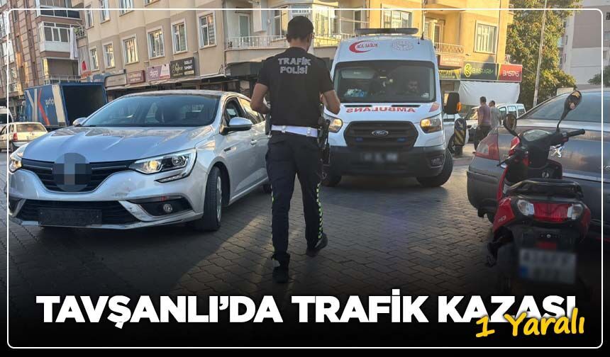 Tavşanlı'da trafik kazası: 1 yaralı