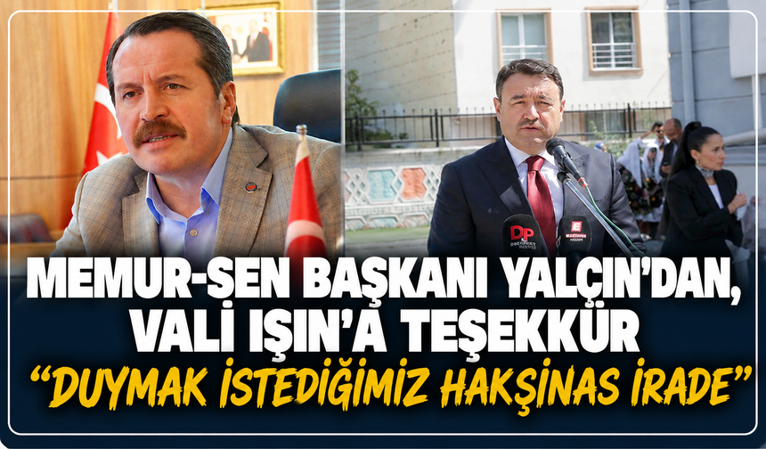 Memur-Sen Genel Başkanı Yalçın’dan, Vali Işın'a teşekkür: ''İdare amirlerinden duymak istediğimiz hakşinas irade''