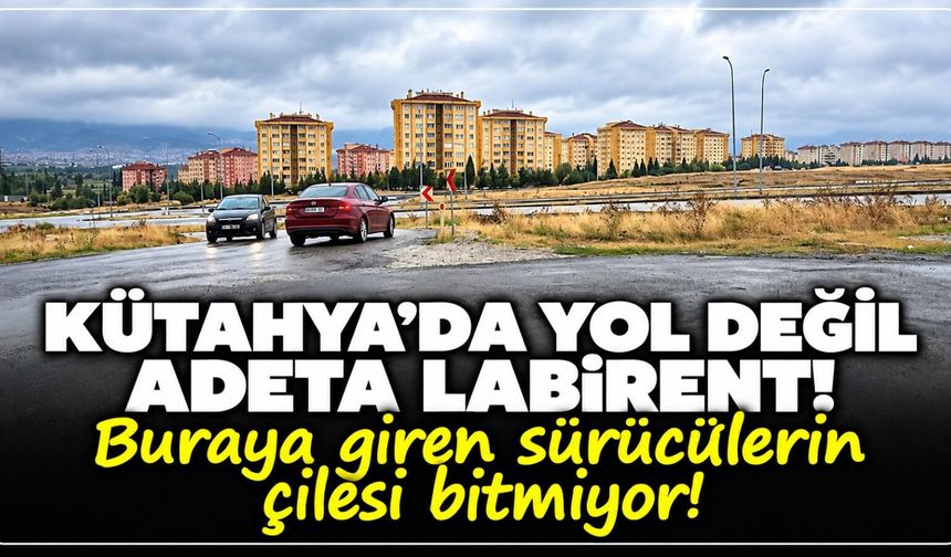 Kütahya'da yol değil adeta labirent: Buraya giren sürücülerin çilesi bitmiyor!