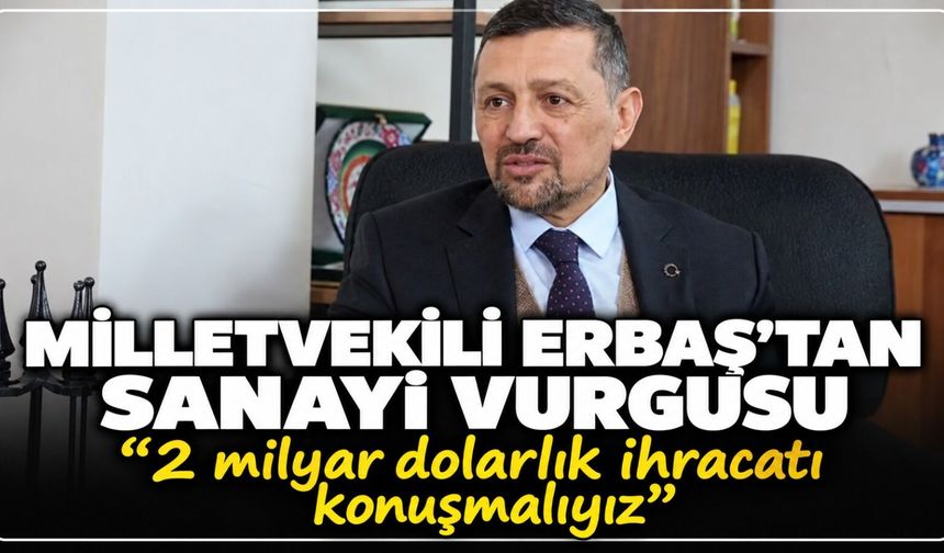 MHP Milletvekili Erbaş'tan sanayi vurgusu: ''Artık Kütahya olarak 2 milyar dolarlık ihracatı konuşmalıyız''
