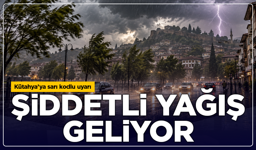 Kütahya’ya sarı kodlu uyarı: Kuvvetli sağanak geliyor