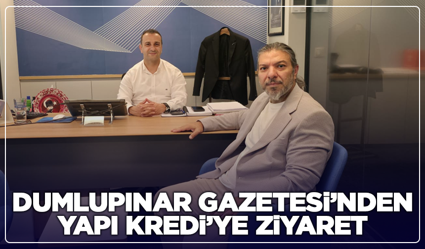 Dumlupınar Gazetesi’nden Yapı Kredi’ye ziyaret