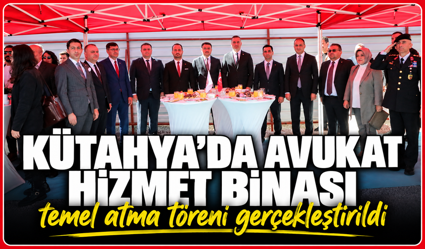Kütahya Barosu Avukat Hizmet Binası’nın temeli törenle atıldı