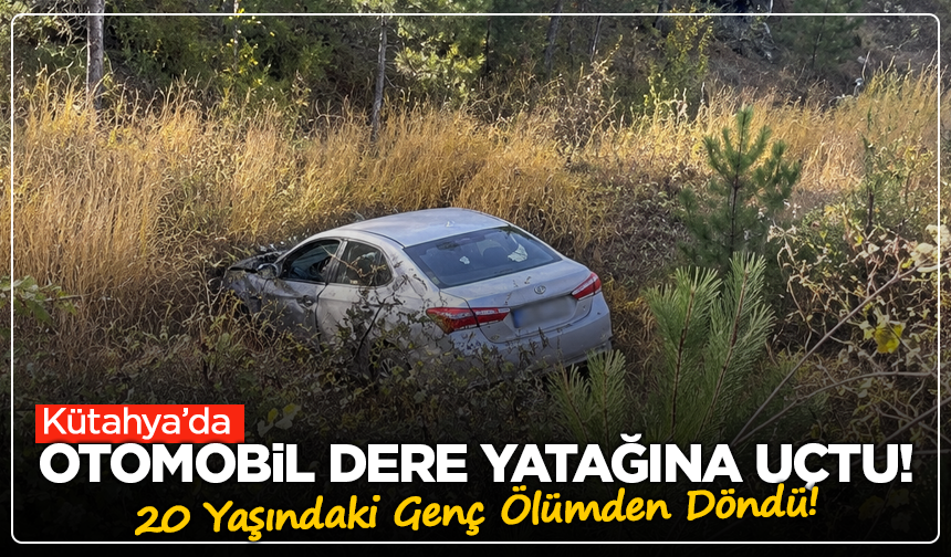 Kütahya'da Otomobil Dere Yatağına Uçtu! 20 Yaşındaki Genç Ölümden Döndü!