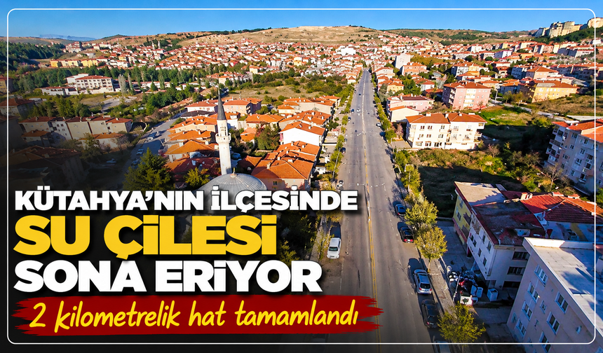 Kütahya'nın ilçesinde su çilesi sona eriyor:  2 kilometrelik hat tamamlandı