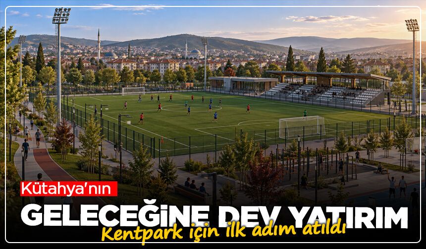 Kütahya'nın geleceğine dev yatırım: Kentpark için ilk adım atıldı