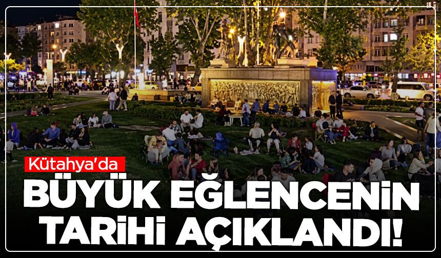 Kütahya'da büyük eğlencenin tarihi açıklandı