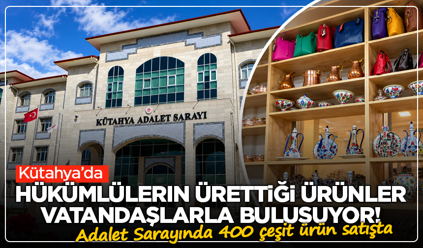 Kütahya’da hükümlülerin ürettiği ürünler vatandaşlarla buluşuyor! Adalet Sarayında 400 çeşit ürün satışta
