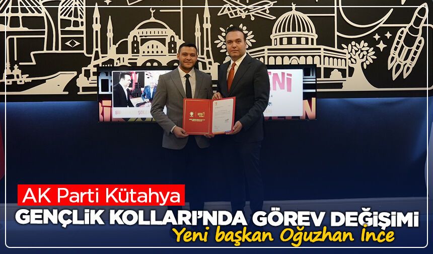 AK Parti Kütahya Gençlik Kolları’nda görev değişimi: Yeni başkan Oğuzhan İnce
