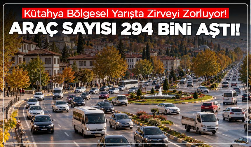 Kütahya Bölgesel Yarışta Zirveyi Zorluyor! Araç Sayısı 294 Bini Aştı