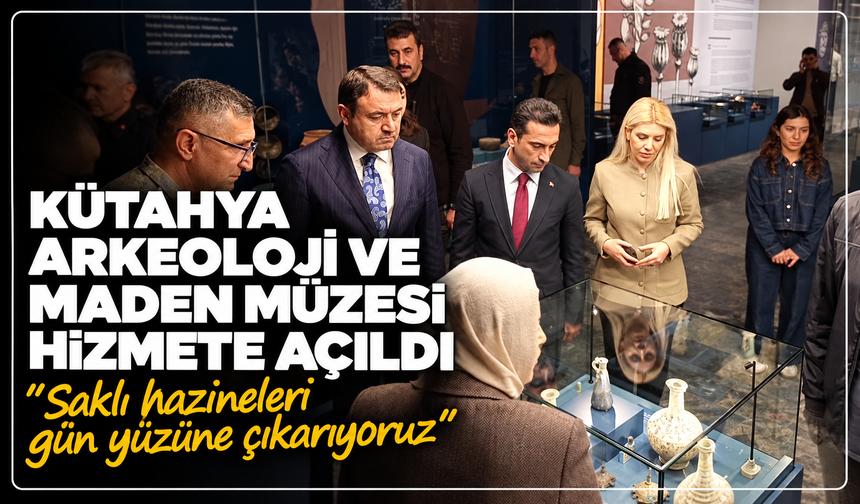 Kütahya Arkeoloji ve Maden Müzesi hizmete açıldı: ''Kütahya'nın saklı hazinelerini gün yüzüne çıkarıyoruz''