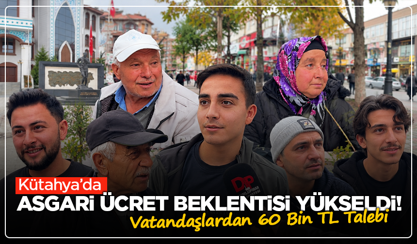 Kütahya’da Asgari Ücret Beklentisi Yükseldi! Vatandaşlardan 60 Bin TL Talebi