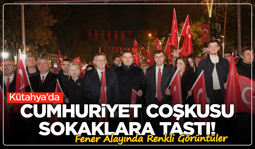 Kütahya’da Cumhuriyet Coşkusu Sokaklara Taştı! Fener Alayında Renkli Görüntüler