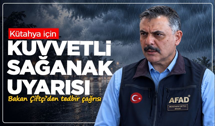 Kütahya için kuvvetli sağanak uyarısı! Bakan Çiftçi’den tedbir çağrısı