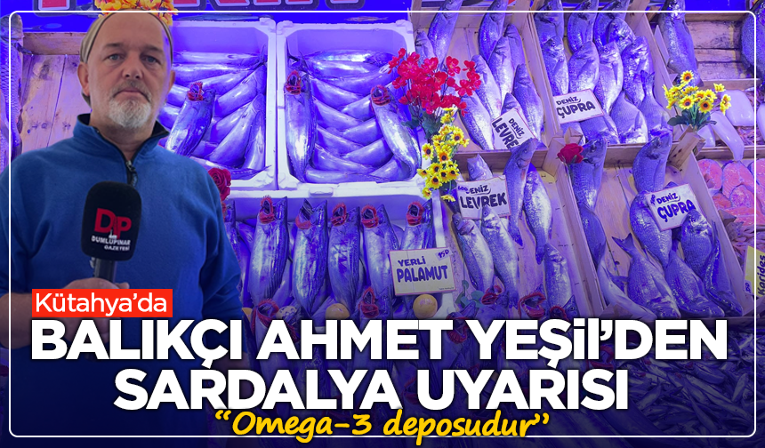 Kütahya’da balıkçı Ahmet Yeşil’den sardalya uyarısı: “Omega-3 deposudur”