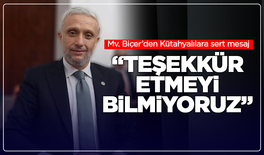 Biçer’den Kütahyalılara sert mesaj: “Teşekkür etmeyi bilmiyoruz”