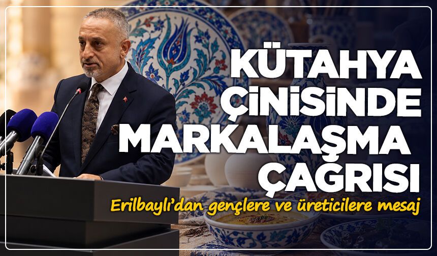 Kütahya çinisinde markalaşma çağrısı: Erilbaylı’dan gençlere ve üreticilere mesaj