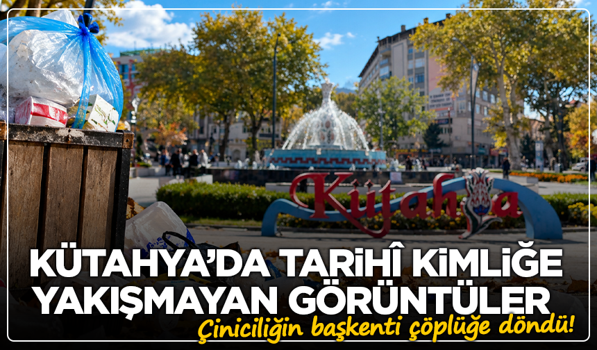 Kütahya’da tarihî kimliğe yakışmayan görüntüler: Çiniciliğin başkenti çöplüğe döndü!