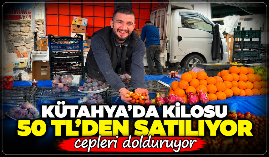 Kütahya'da kilosu 50 TL'den satılıyor, cepleri dolduruyor!
