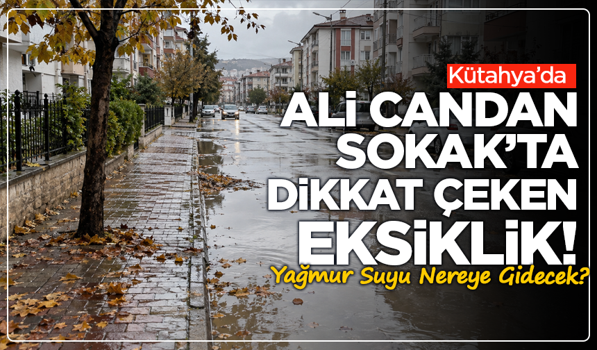 Kütahya’da Ali Candan Sokak’ta dikkat çeken eksiklik! Yağmur Suyu Nereye Gidecek?