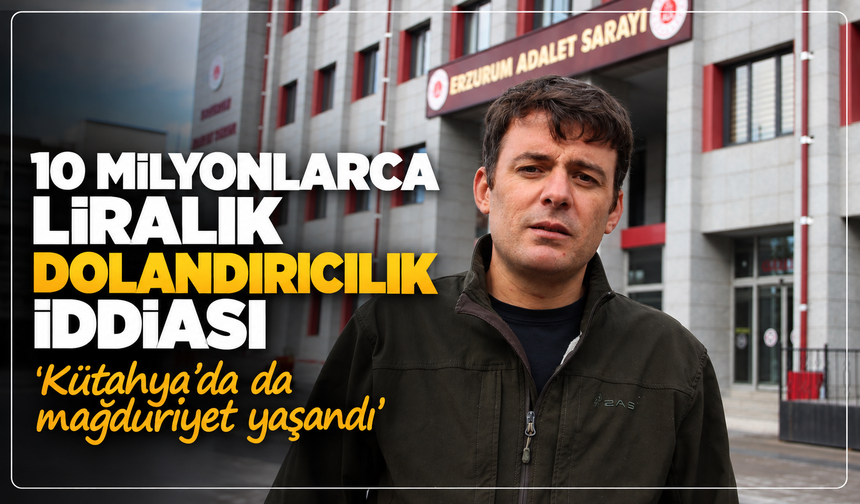 10 milyonlarca liralık dolandırıcılık iddiası: ''Kütahya'da da aynı şekilde dolandırmışlar''
