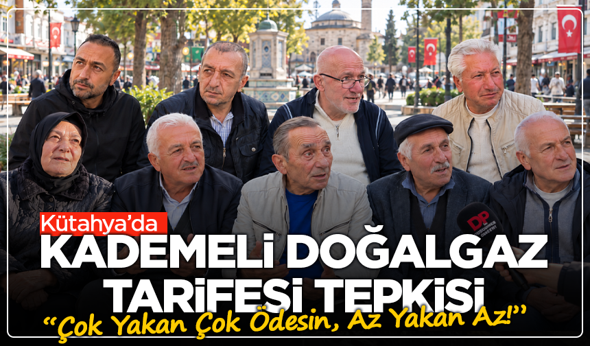 Kütahya’da Kademeli Doğalgaz Tarifesi Tepkisi: “Çok Yakan Çok Ödesin, Az Yakan Az!”
