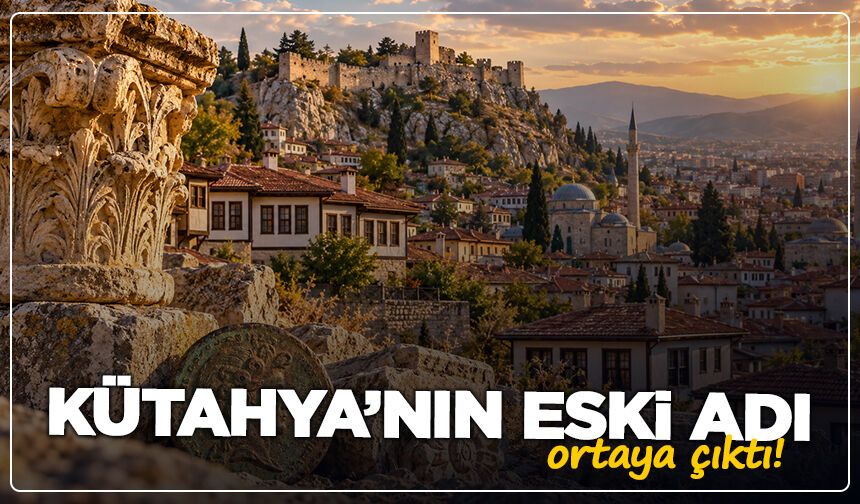 Kütahya’nın eski adı ortaya çıktı! Kotiaeion ne anlama geliyor?