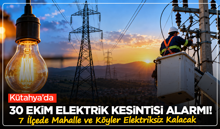 Kütahya’da 30 Ekim Elektrik Kesintisi Alarmı! 7 İlçede Mahalle ve Köyler Elektriksiz Kalacak