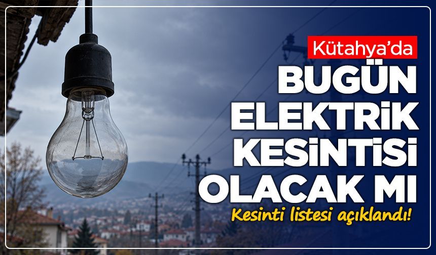 Kütahya’da 24 Ekim elektrik kesintisi! İşte mahalle mahalle kesinti saatleri