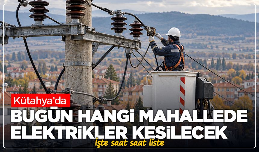 Kütahya’da bugün hangi mahallede elektrikler kesilecek? İşte saat saat liste