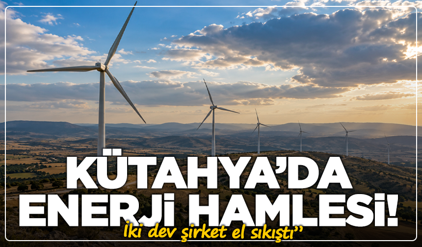 Kütahya’da enerji hamlesi! İki dev şirket el sıkıştı