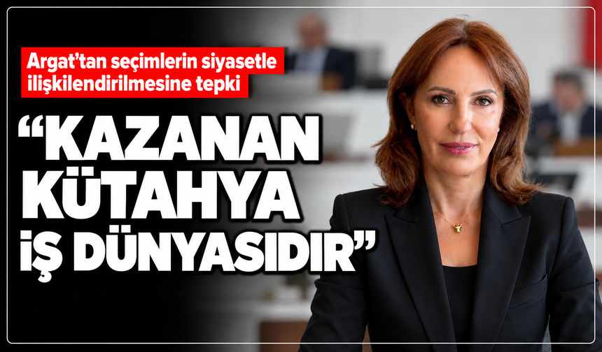 Argat'tan seçimlerin siyasetle ilişkilendirilmesine tepki: ''Kazanan Kütahya iş dünyasıdır''